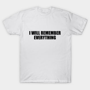 I will remember everything T-Shirt